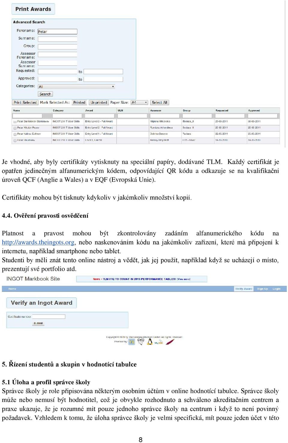 Certifikáty mohou být tisknuty kdykoliv v jakémkoliv množství kopií. 4.4. Ověření pravosti osvědčení Platnost a pravost mohou být zkontrolovány zadáním alfanumerického kódu na http://awards.theingots.