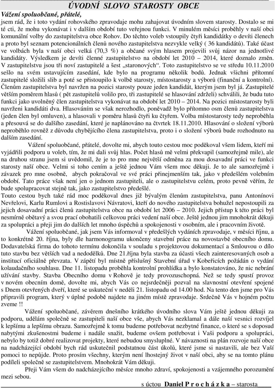 Do těchto voleb vstoupily čtyři kandidátky o devíti členech a proto byl seznam potencionálních členů nového zastupitelstva nezvykle velký ( 36 kandidátů).