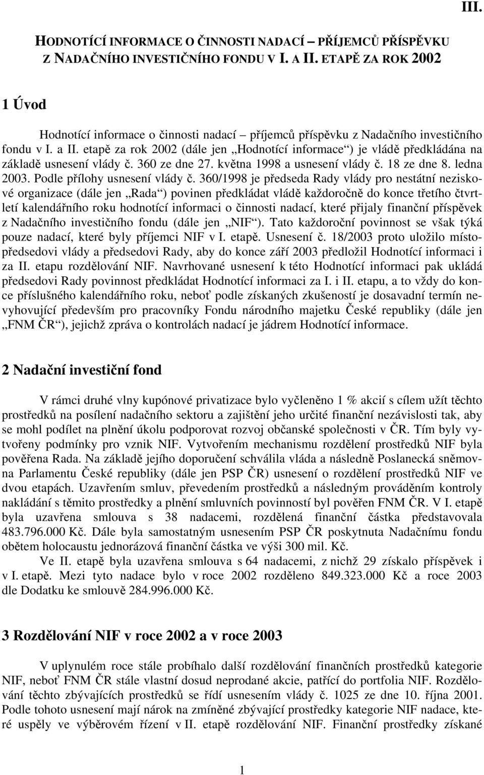 etapě za rok 2002 (dále jen Hodnotící informace ) je vládě předkládána na základě usnesení vlády č. 360 ze dne 27. května 1998 a usnesení vlády č. 18 ze dne 8. ledna 2003.