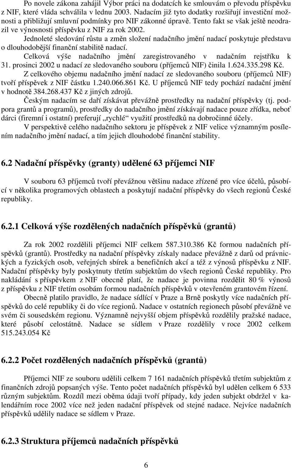 Jednoleté sledování růstu a změn složení nadačního jmění nadací poskytuje představu o dlouhodobější finanční stabilitě nadací. Celková výše nadačního jmění zaregistrovaného v nadačním rejstříku k 31.