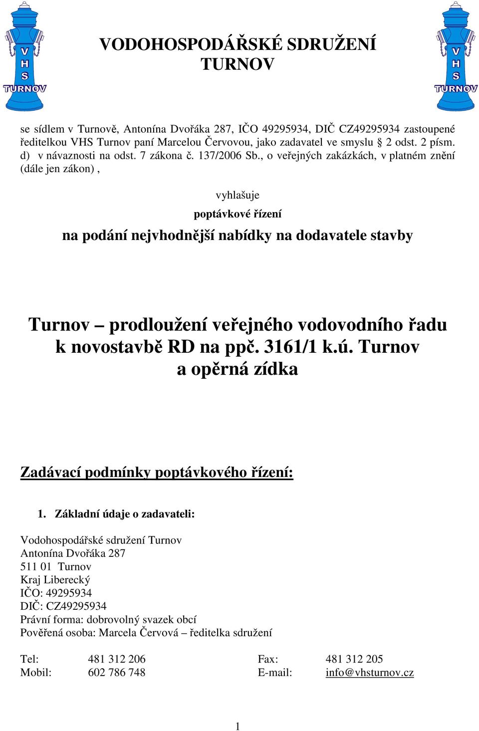 , o veřejných zakázkách, v platném znění (dále jen zákon), vyhlašuje poptávkové řízení na podání nejvhodnější nabídky na dodavatele stavby Turnov prodloužení veřejného vodovodního řadu k novostavbě