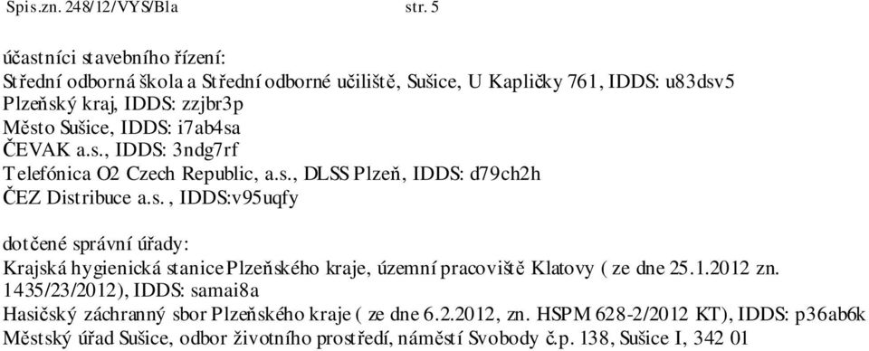 IDDS: i7ab4sa ČEVAK a.s., IDDS: 3ndg7rf Telefónica O2 Czech Republic, a.s., DLSS Plzeň, IDDS: d79ch2h ČEZ Distribuce a.s., IDDS:v95uqfy dotčené správní úřady: Krajská hygienická stanice Plzeňského kraje, územní pracoviště Klatovy ( ze dne 25.