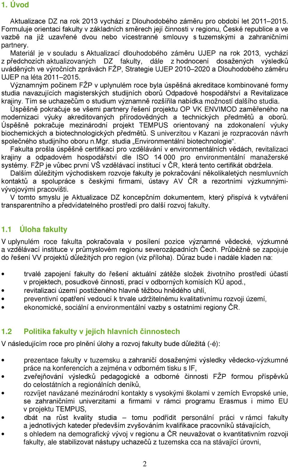 Materiál je v souladu s Aktualizací dlouhodobého záměru UJEP na rok 2013, vychází z předchozích aktualizovaných DZ fakulty, dále z hodnocení dosažených výsledků uváděných ve výročních zprávách FŽP,