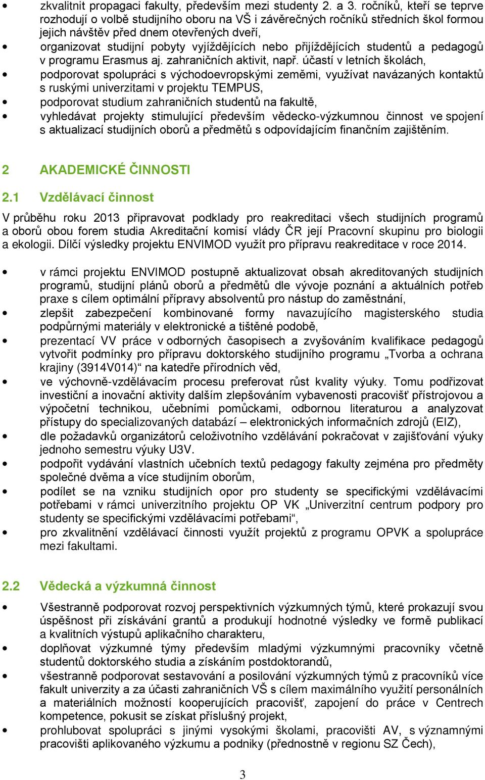 přijíždějících studentů a pedagogů v programu Erasmus aj. zahraničních aktivit, např.