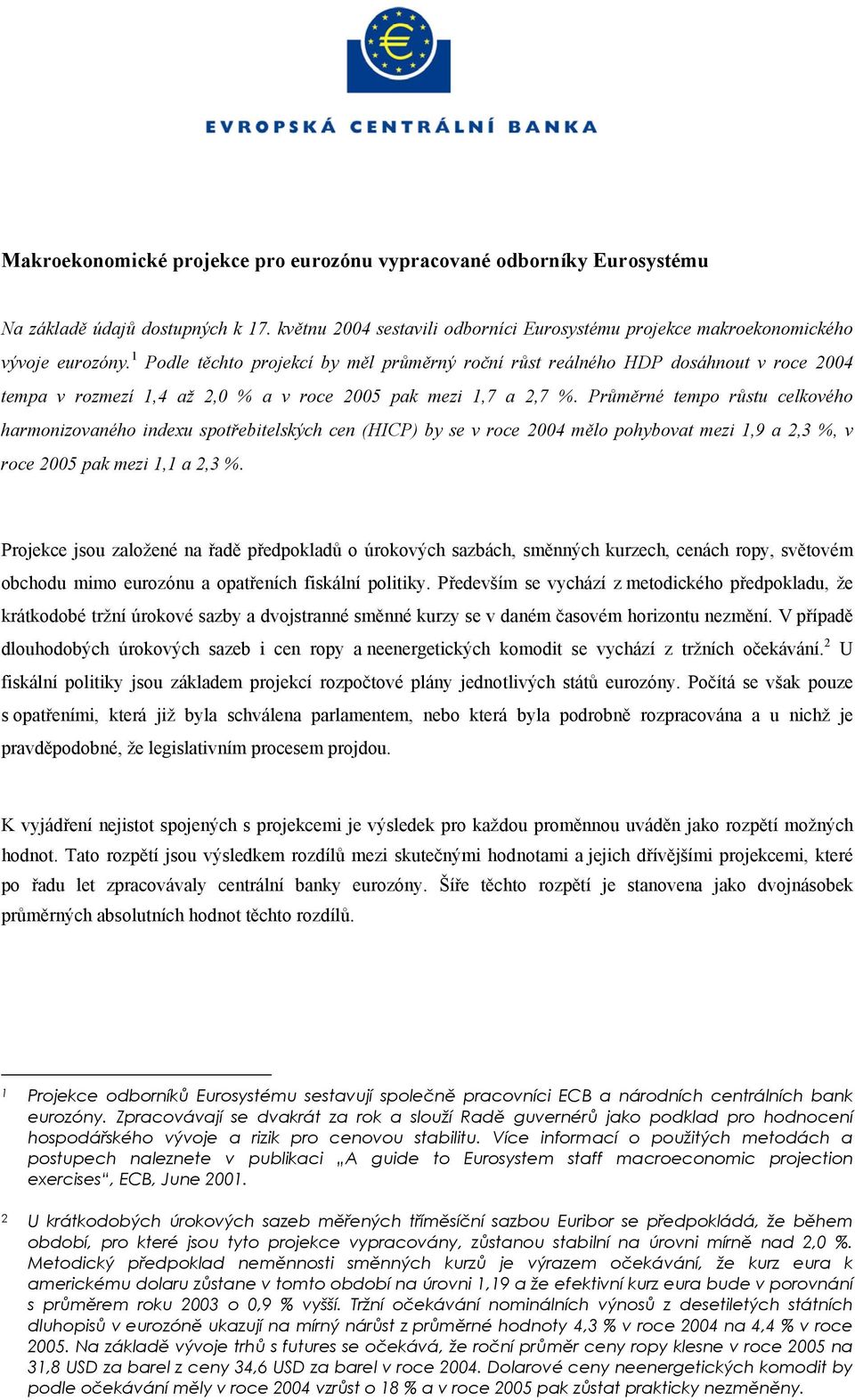 Průměrné tempo růstu celkového harmonizovaného indexu spotřebitelských cen (HICP) by se v roce 2004 mělo pohybovat mezi 1,9 a 2,3 %, v roce 2005 pak mezi 1,1 a 2,3 %.