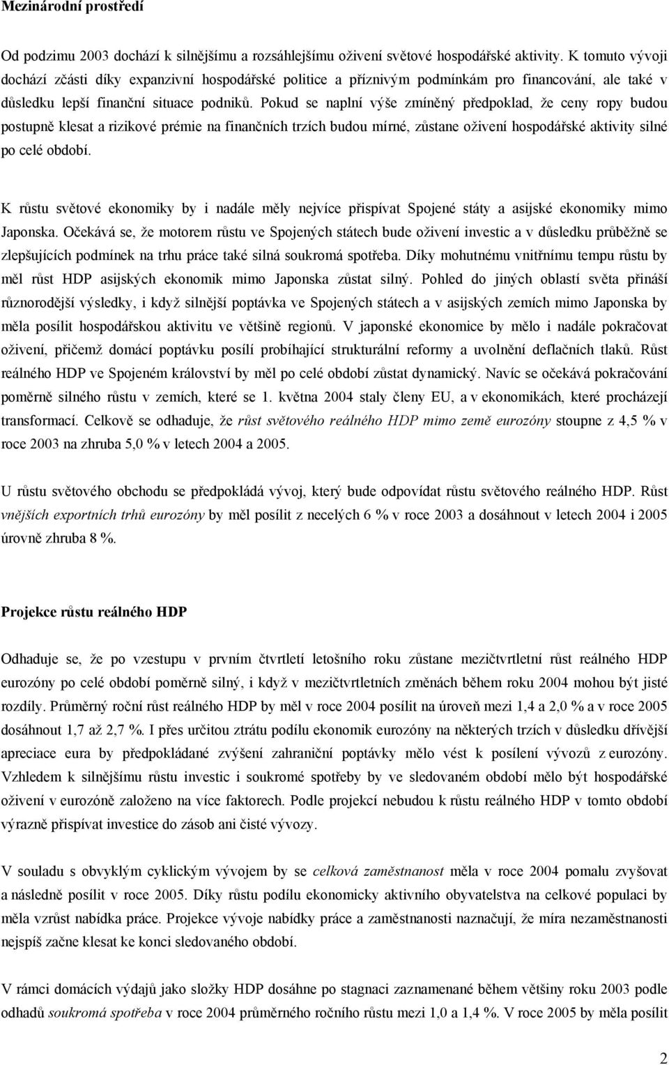 Pokud se naplní výše zmíněný předpoklad, že ceny ropy budou postupně klesat a rizikové prémie na finančních trzích budou mírné, zůstane oživení hospodářské aktivity silné po celé období.