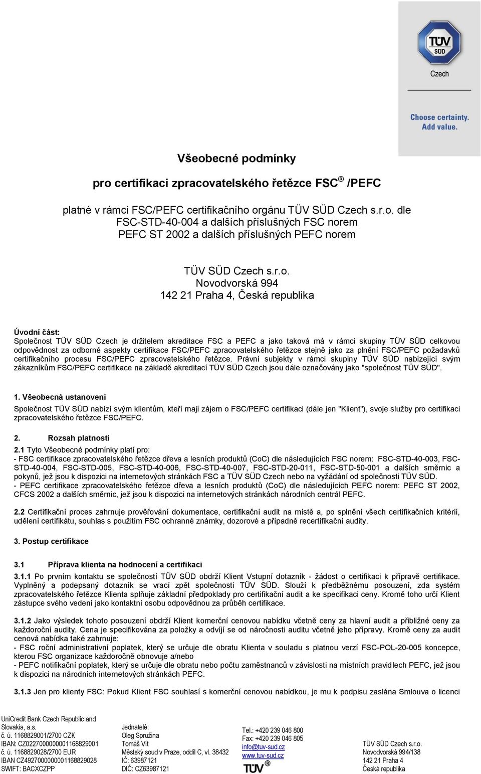 aspekty certifikace FSC/PEFC zpracovatelského řetězce stejně jako za plnění FSC/PEFC požadavků certifikačního procesu FSC/PEFC zpracovatelského řetězce.