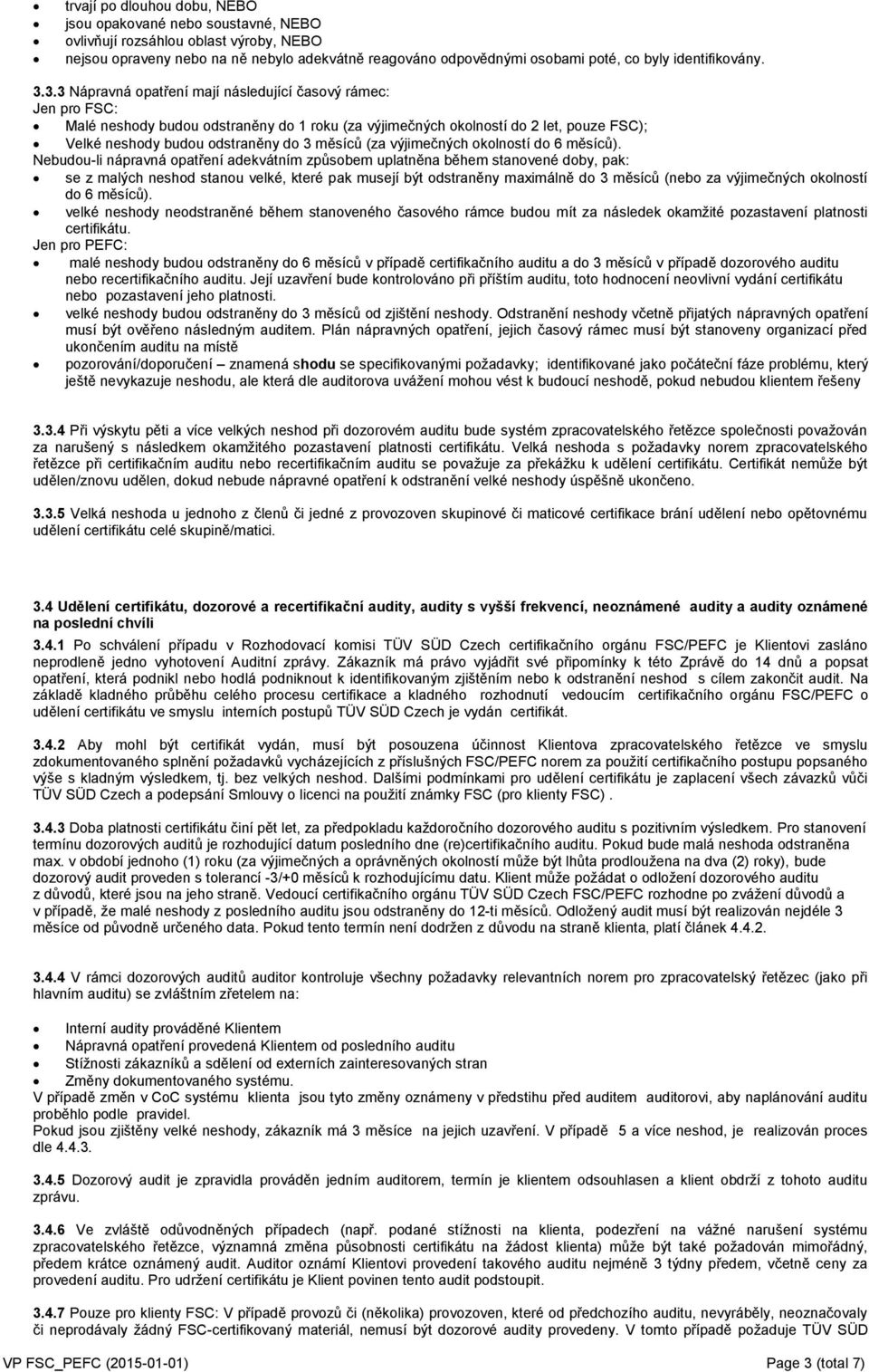 3.3 Nápravná opatření mají následující časový rámec: Jen pro FSC: Malé neshody budou odstraněny do 1 roku (za výjimečných okolností do 2 let, pouze FSC); Velké neshody budou odstraněny do 3 měsíců