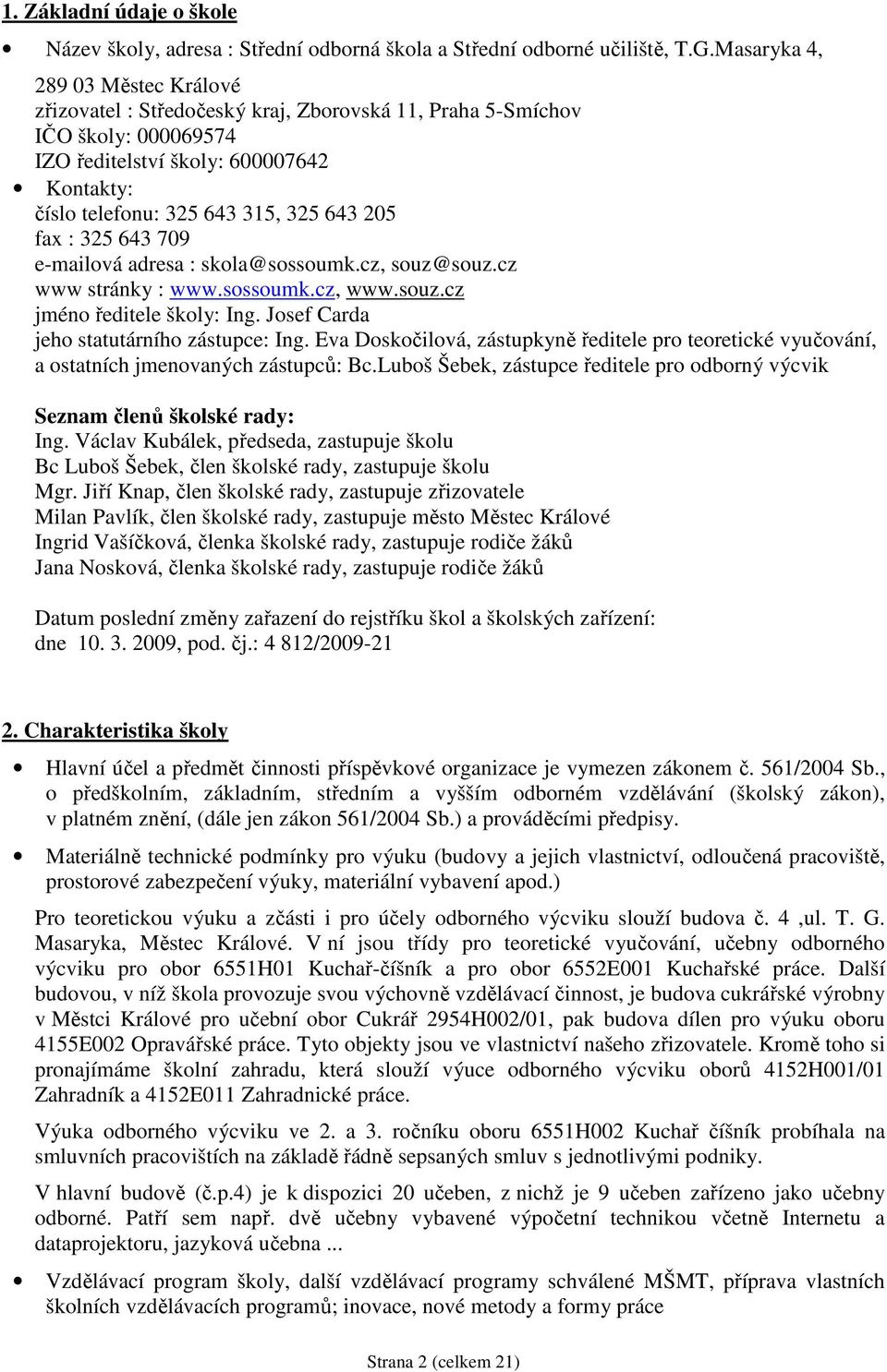 fax : 325 643 709 e-mailová adresa : skola@sossoumk.cz, souz@souz.cz www stránky : www.sossoumk.cz, www.souz.cz jméno ředitele školy: Ing. Josef Carda jeho statutárního zástupce: Ing.