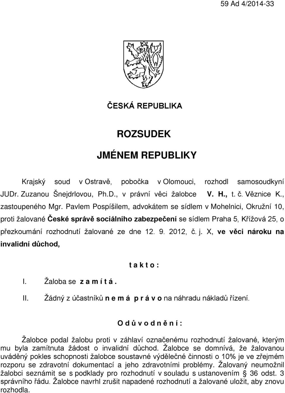 Pavlem Pospíšilem, advokátem se sídlem v Mohelnici, Okružní 10, proti žalované České správě sociálního zabezpečení se sídlem Praha 5, Křížová 25, o přezkoumání rozhodnutí žalované ze dne 12. 9.