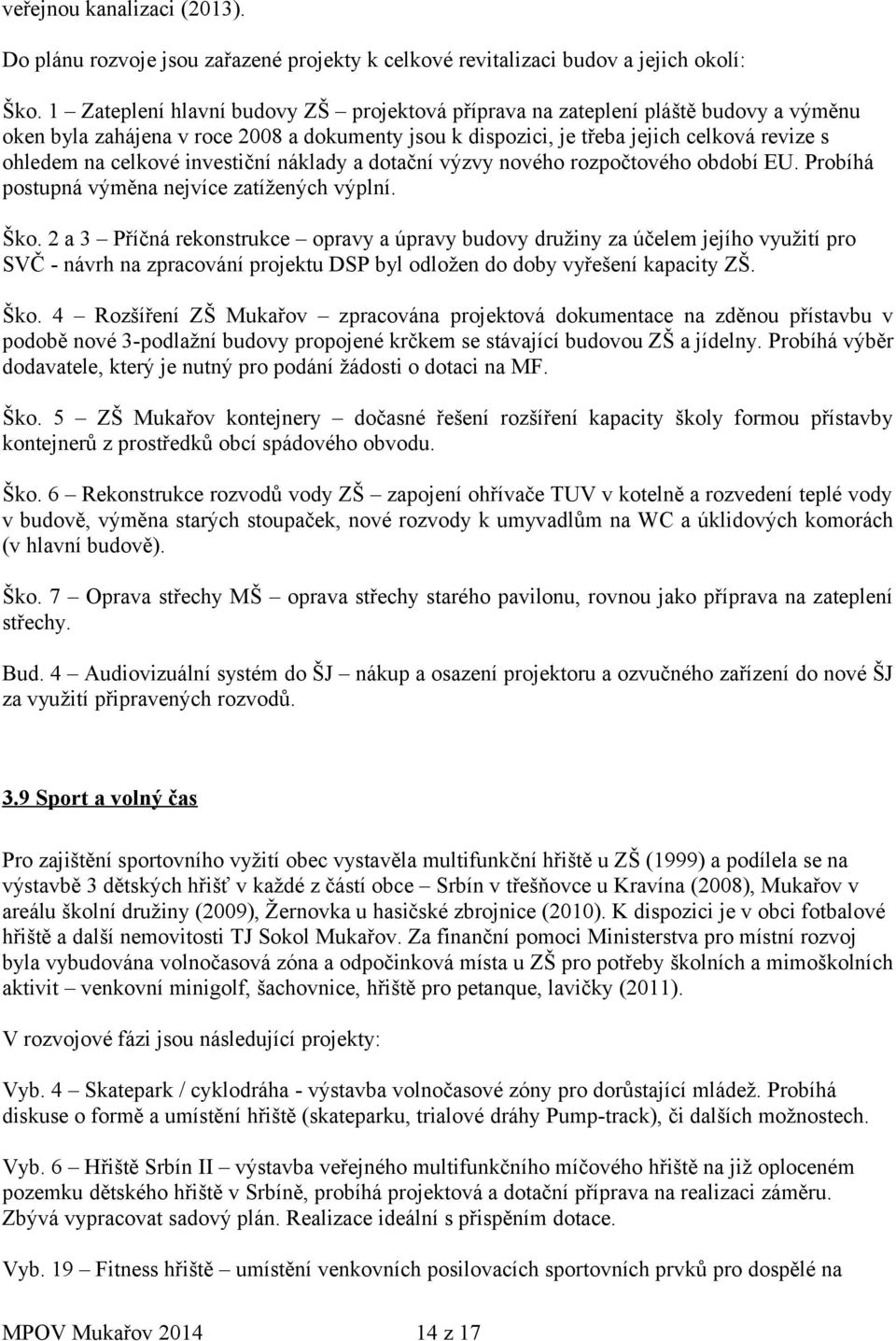 investiční náklady a dotační výzvy nového rozpočtového období EU. Probíhá postupná výměna nejvíce zatížených výplní. Ško.