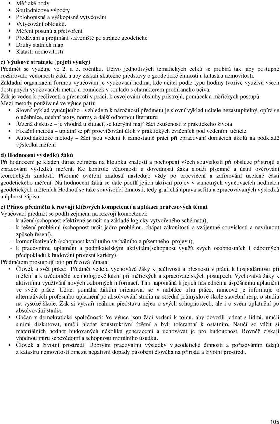 Učivo jednotlivých tematických celků se probírá tak, aby postupně rozšiřovalo vědomosti žáků a aby získali skutečné představy o geodetické činnosti a katastru nemovitostí.