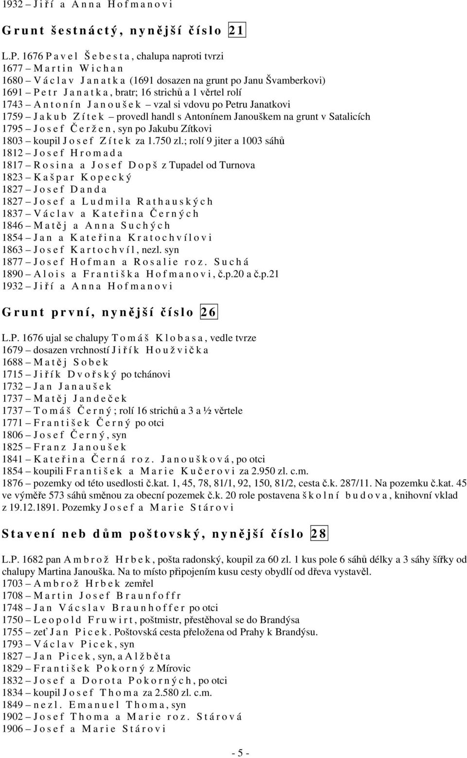 strichů a 1 věrtel rolí 1743 A n t o n í n J a n o u š e k vzal si vdovu po Petru Janatkovi 1759 J a k u b Z í t e k provedl handl s Antonínem Janouškem na grunt v Satalicích 1795 J o s e f Čeržen,