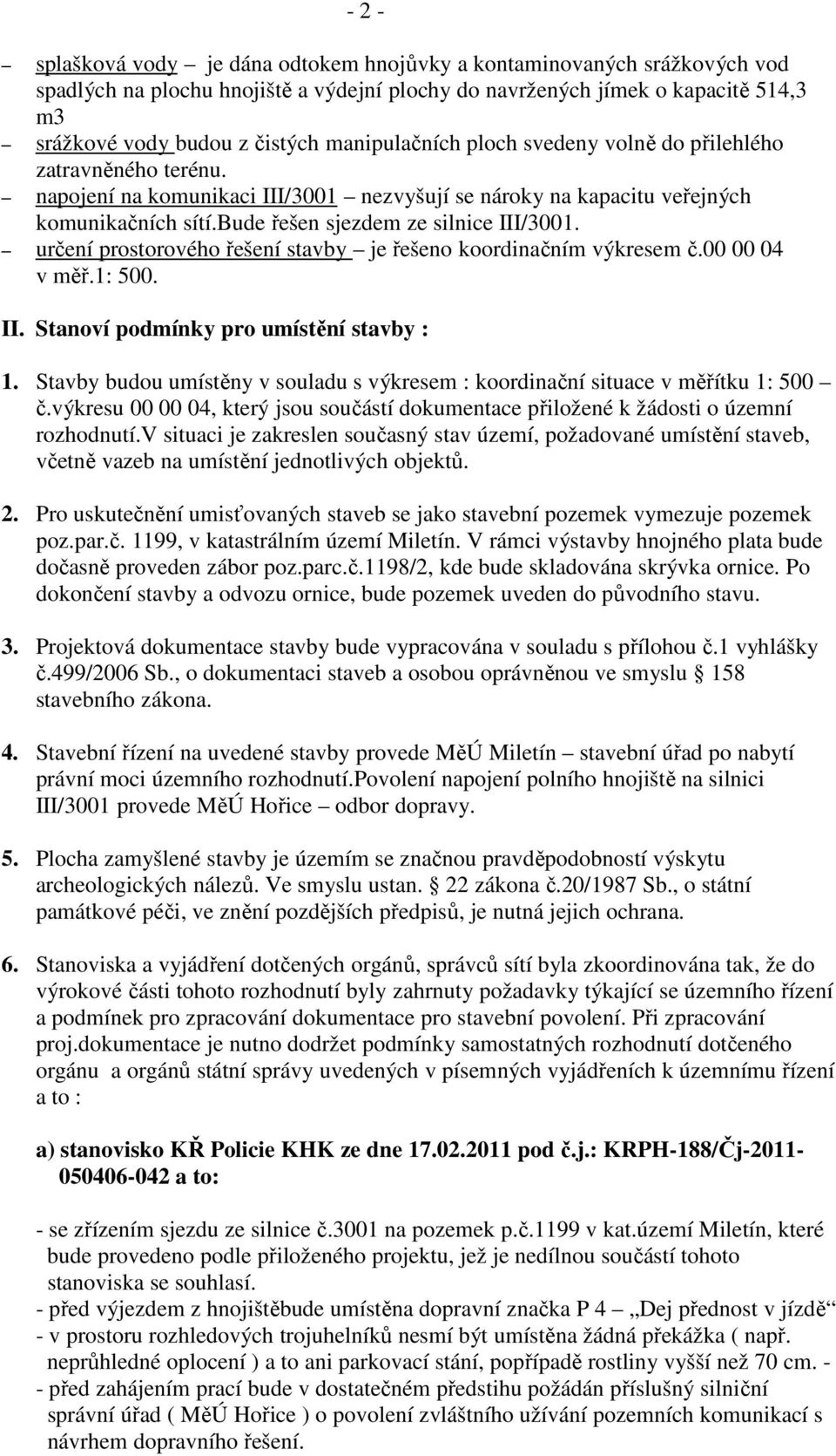bude řešen sjezdem ze silnice III/3001. určení prostorového řešení stavby je řešeno koordinačním výkresem č.00 00 04 v měř.1: 500. II. Stanoví podmínky pro umístění stavby : 1.