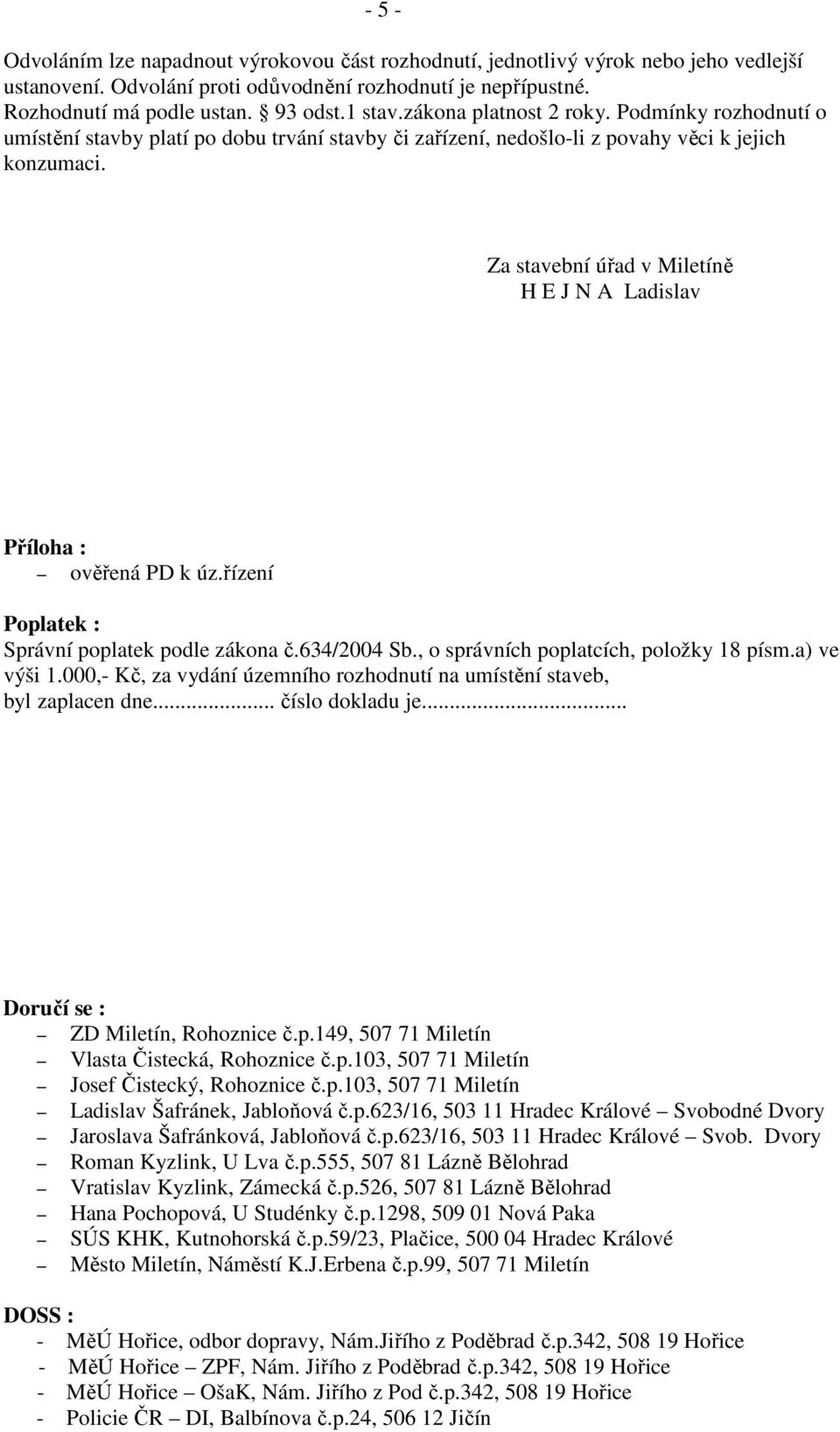 Za stavební úřad v Miletíně H E J N A Ladislav Příloha : ověřená PD k úz.řízení Poplatek : Správní poplatek podle zákona č.634/2004 Sb., o správních poplatcích, položky 18 písm.a) ve výši 1.