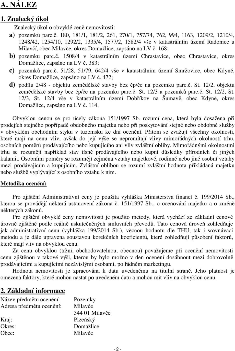 zapsáno na LV č. 168; b) pozemku parc.č. 1508/4 v katastrálním území Chrastavice, obec Chrastavice, okres Domažlice, zapsáno na LV č. 383; c) pozemků parc.č. 51/28, 51/79, 642/4 vše v katastrálním území Smržovice, obec Kdyně, okres Domažlice, zapsáno na LV č.