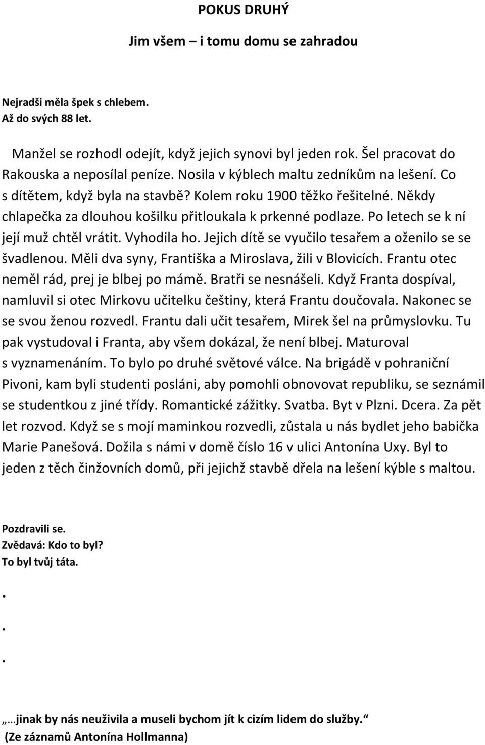 Kolem roku 1900 těžko řešitelné Někdy chlapečka za dlouhou košilku přitloukala k prkenné podlaze Po letech se k ní její muž chtěl vrátit Vyhodila ho Jejich dítě se vyučilo tesařem a oženilo se se