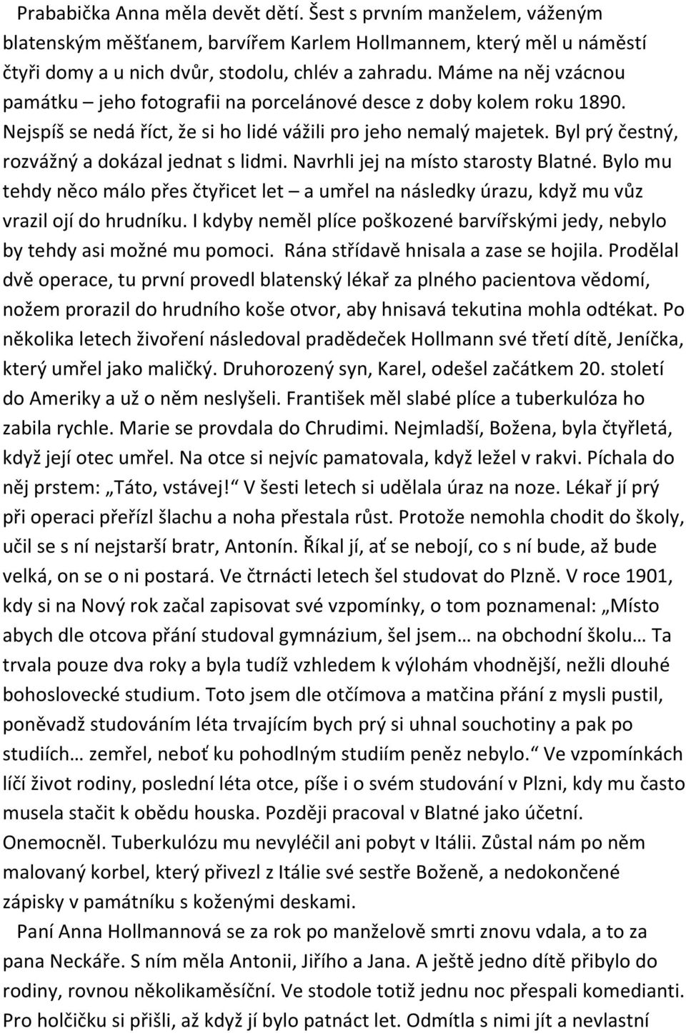 Navrhli jej na místo starosty Blatné Bylo mu tehdy něco málo přes čtyřicet let a umřel na následky úrazu, když mu vůz vrazil ojí do hrudníku I kdyby neměl plíce poškozené barvířskými jedy, nebylo by