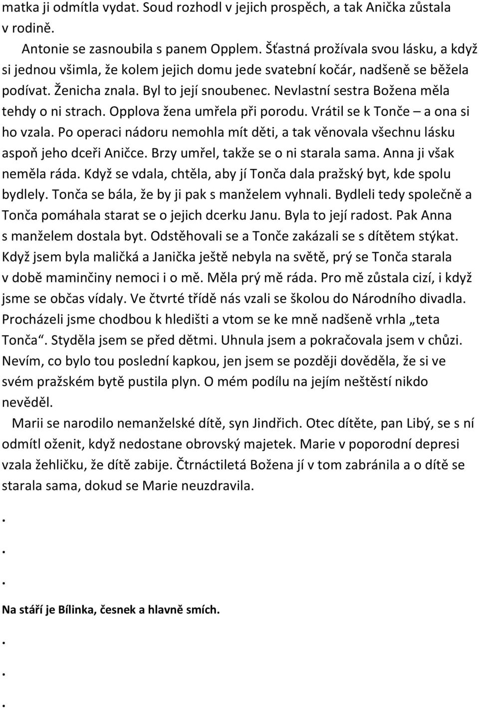 operaci nádoru nemohla mít děti, a tak věnovala všechnu lásku aspoň jeho dceři Aničce Brzy umřel, takže se o ni starala sama Anna ji však neměla ráda Když se vdala, chtěla, aby jí Tonča dala pražský