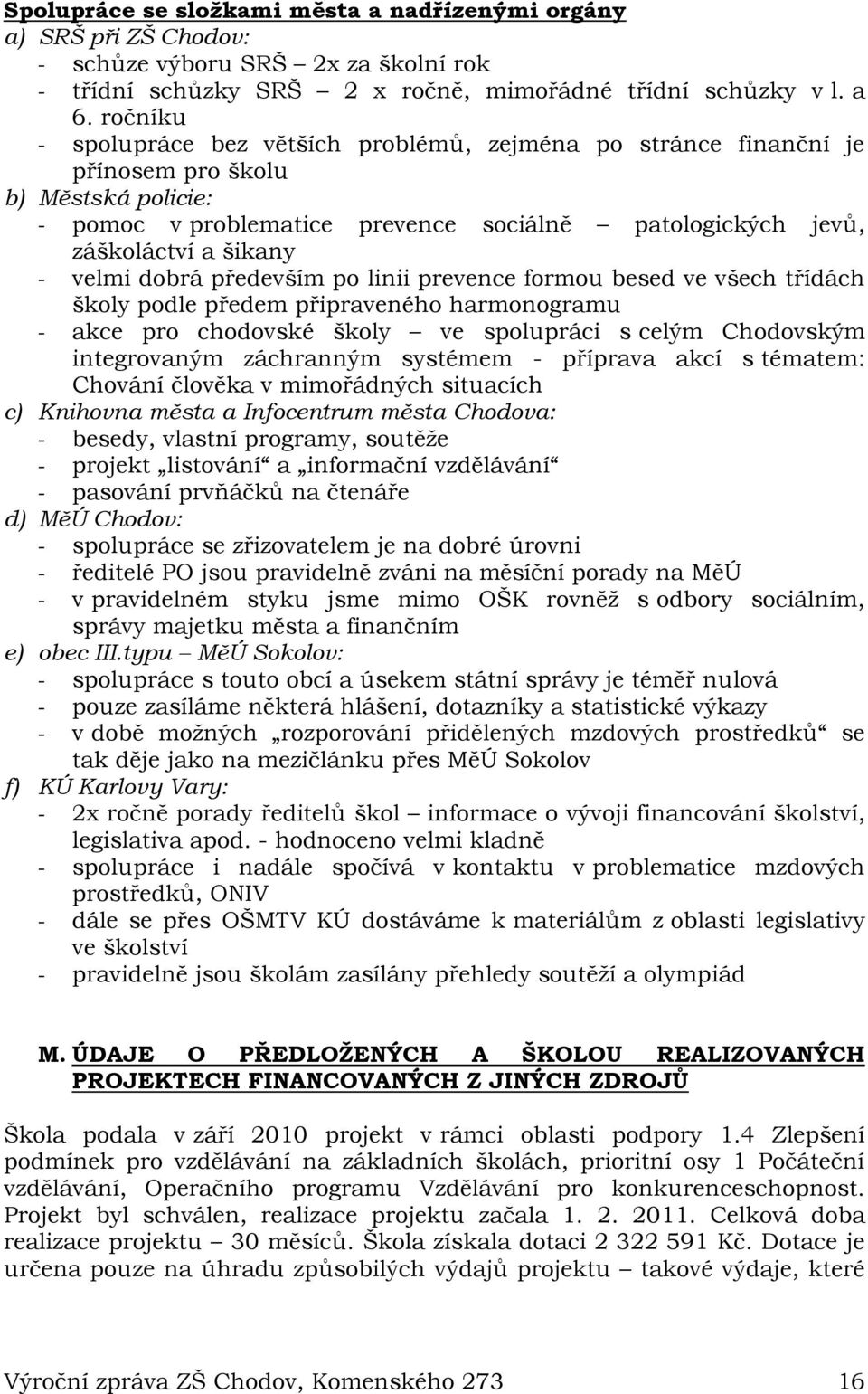 velmi dobrá především po linii prevence formou besed ve všech třídách školy podle předem připraveného harmonogramu - akce pro chodovské školy ve spolupráci s celým Chodovským integrovaným záchranným