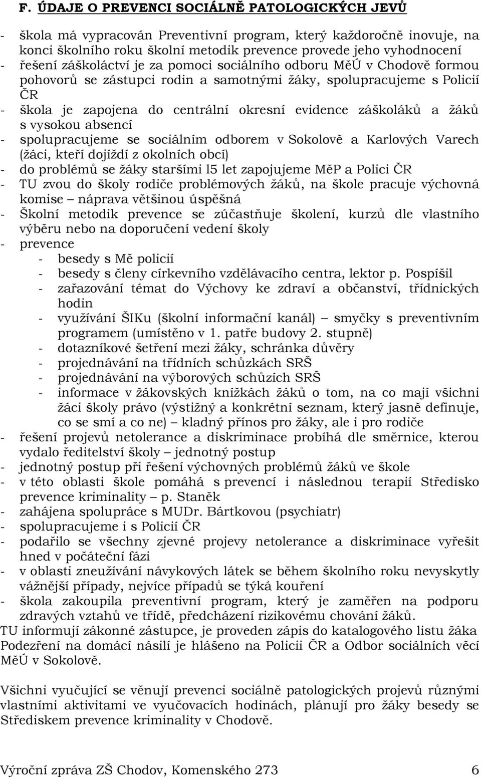 žáků s vysokou absencí - spolupracujeme se sociálním odborem v Sokolově a Karlových Varech (žáci, kteří dojíždí z okolních obcí) - do problémů se žáky staršími l5 let zapojujeme MěP a Polici ČR - TU