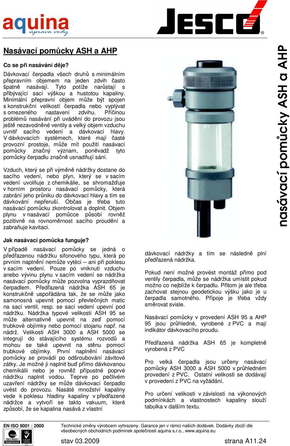 Příčinou problémů nasávání při uvádění do provozu jsou ještě nezavodněné ventily a velký objem vzduchu uvnitř sacího vedení a dávkovací hlavy.