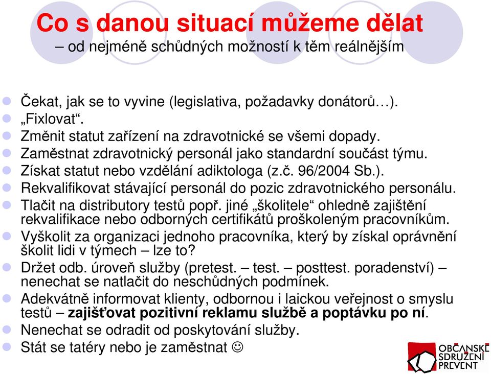 Rekvalifikovat stávající personál do pozic zdravotnického personálu. Tlačit na distributory testů popř.