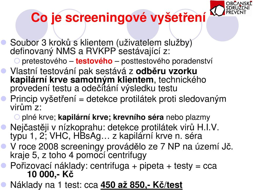 z: plné krve; kapilární krve; krevního séra nebo plazmy Nejčastěji v nízkoprahu: detekce protilátek virů H.I.V. typu 1, 2; VHC, HBsAg z kapilární krve n.