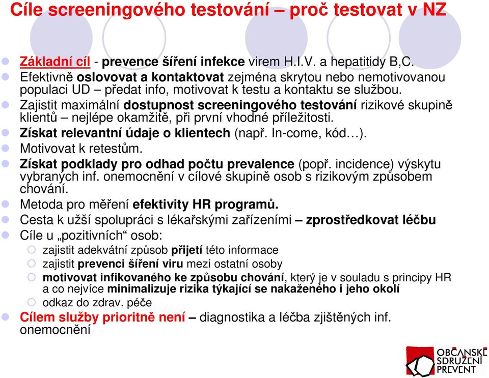 Zajistit maximální dostupnost screeningového testování rizikové skupině klientů nejlépe okamžitě, při první vhodné příležitosti. Získat relevantní údaje o klientech (např. In-come, kód ).