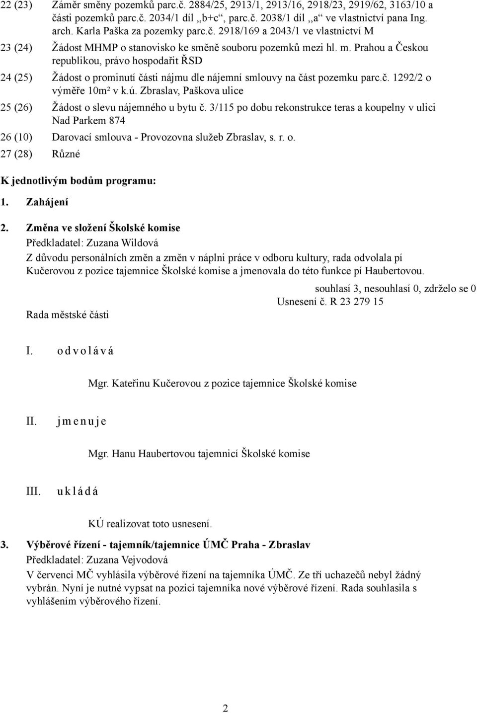 zi hl. m. Prahou a Českou republikou, právo hospodařit ŘSD 24 (25) Žádost o prominutí části nájmu dle nájemní smlouvy na část pozemku parc.č. 1292/2 o výměře 10m² v k.ú.