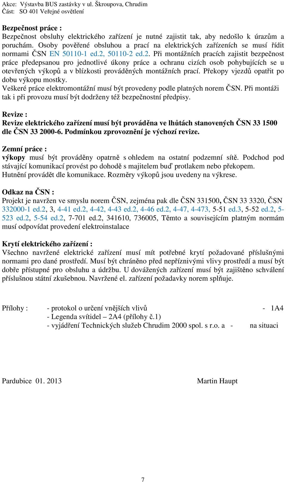 50110-2 ed.2. Při montážních pracích zajistit bezpečnost práce předepsanou pro jednotlivé úkony práce a ochranu cizích osob pohybujících se u otevřených výkopů a v blízkosti prováděných montážních prací.