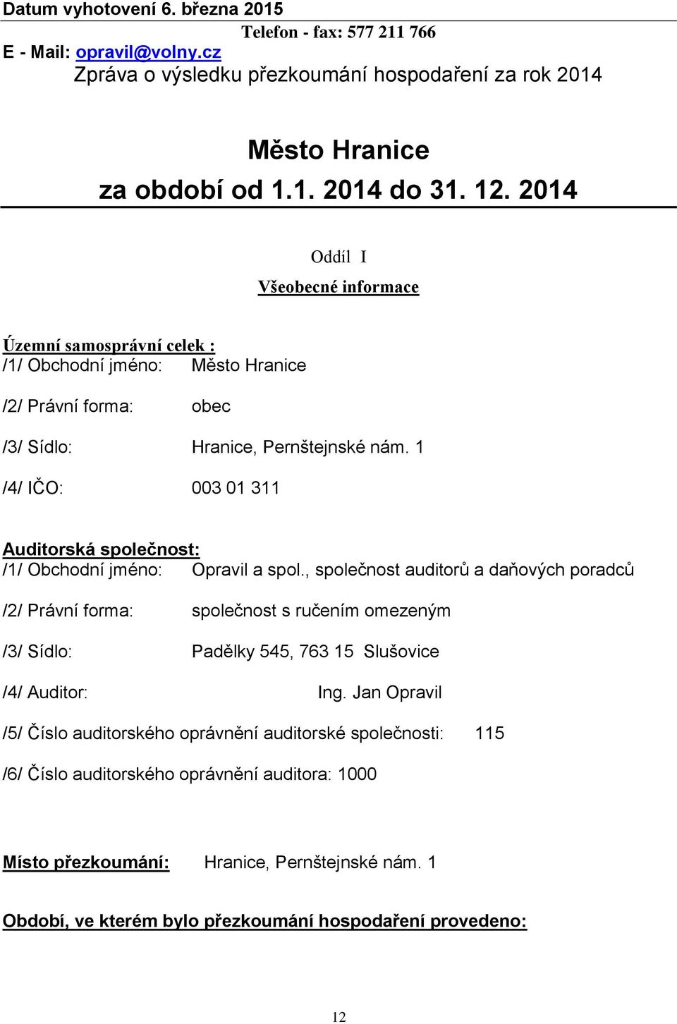 1 /4/ IČO: 003 01 311 Auditorská společnost: /1/ Obchodní jméno: Opravil a spol.