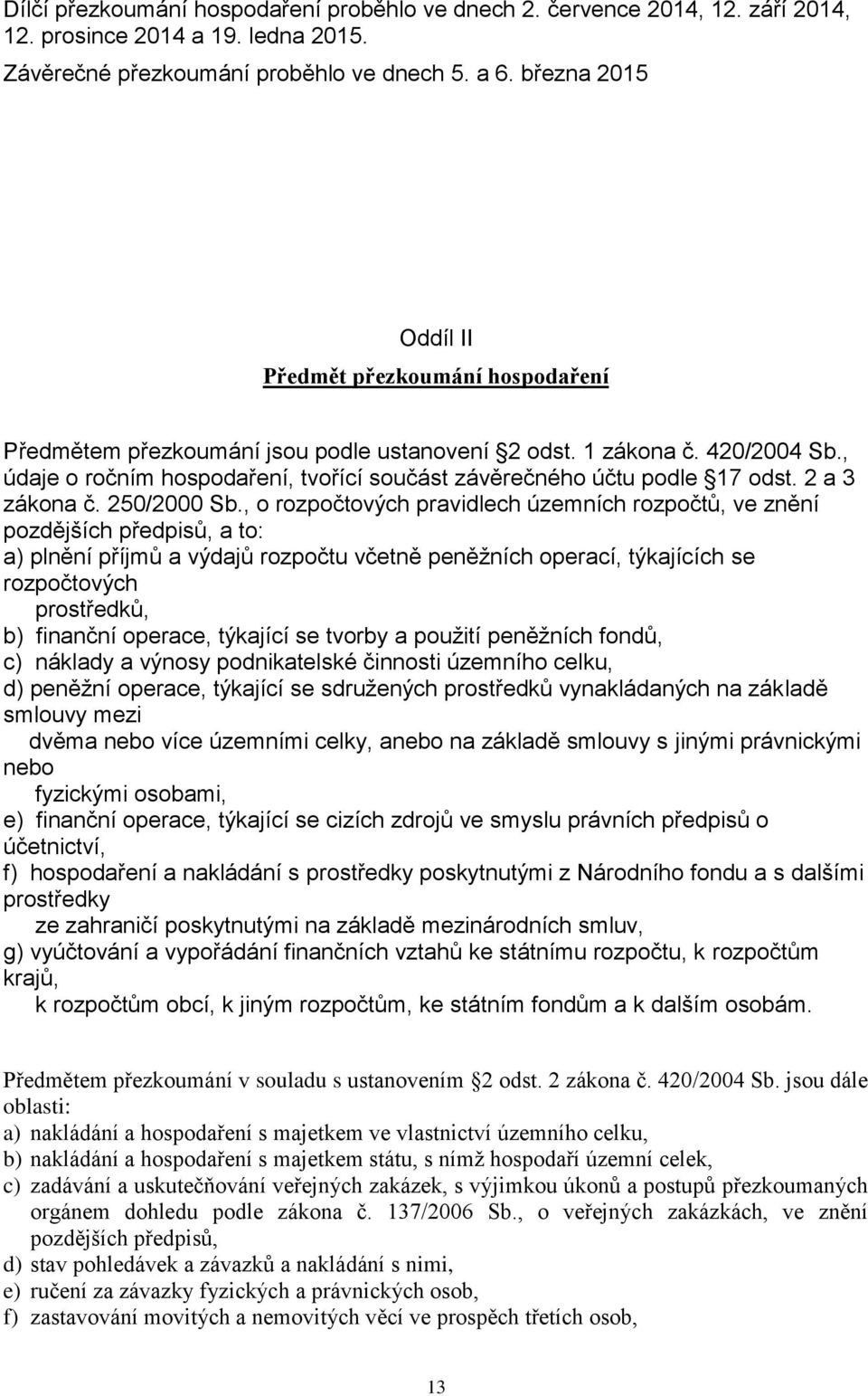 , údaje o ročním hospodaření, tvořící součást závěrečného účtu podle 17 odst. 2 a 3 zákona č. 250/2000 Sb.