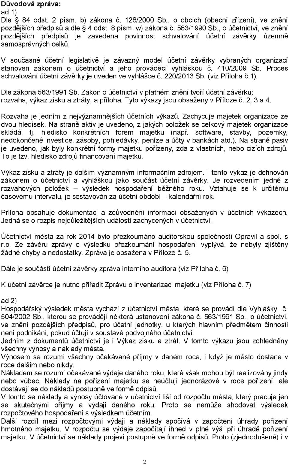 V současné účetní legislativě je závazný model účetní závěrky vybraných organizací stanoven zákonem o účetnictví a jeho prováděcí vyhláškou č. 410/2009 Sb.