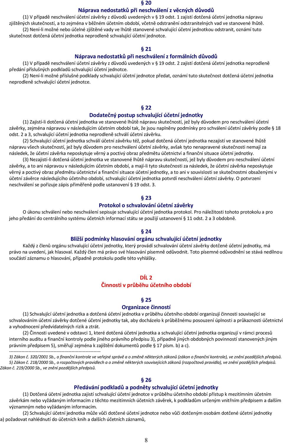 (2) Není-li možné nebo účelné zjištěné vady ve lhůtě stanovené schvalující účetní jednotkou odstranit, oznámí tuto skutečnost dotčená účetní jednotka neprodleně schvalující účetní jednotce.