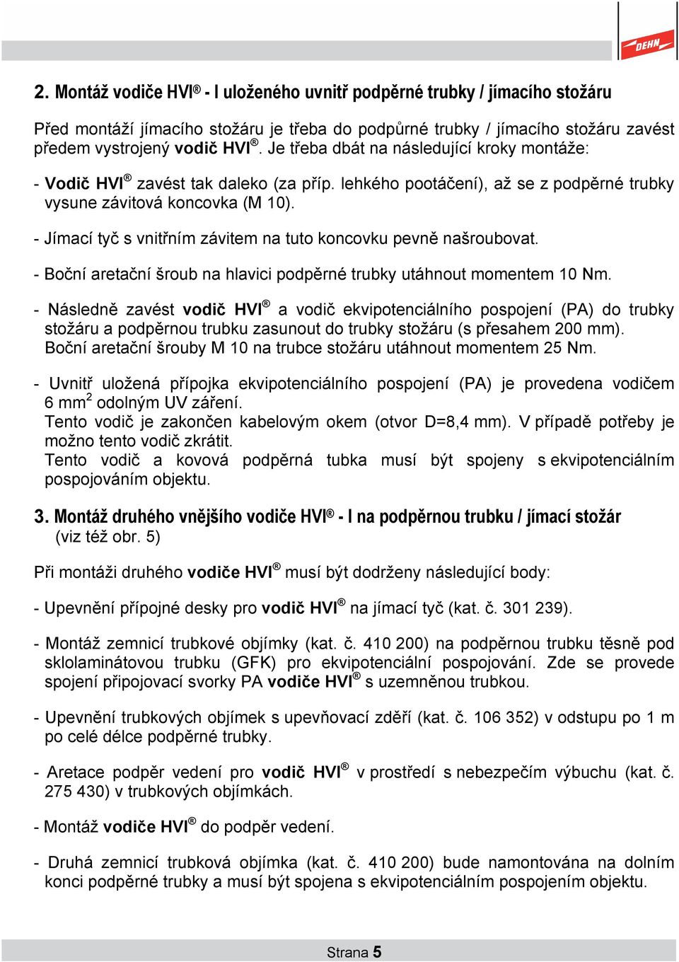 - Jímací tyč s vnitřním závitem na tuto koncovku pevně našroubovat. - Boční aretační šroub na hlavici podpěrné trubky utáhnout momentem 10 Nm.