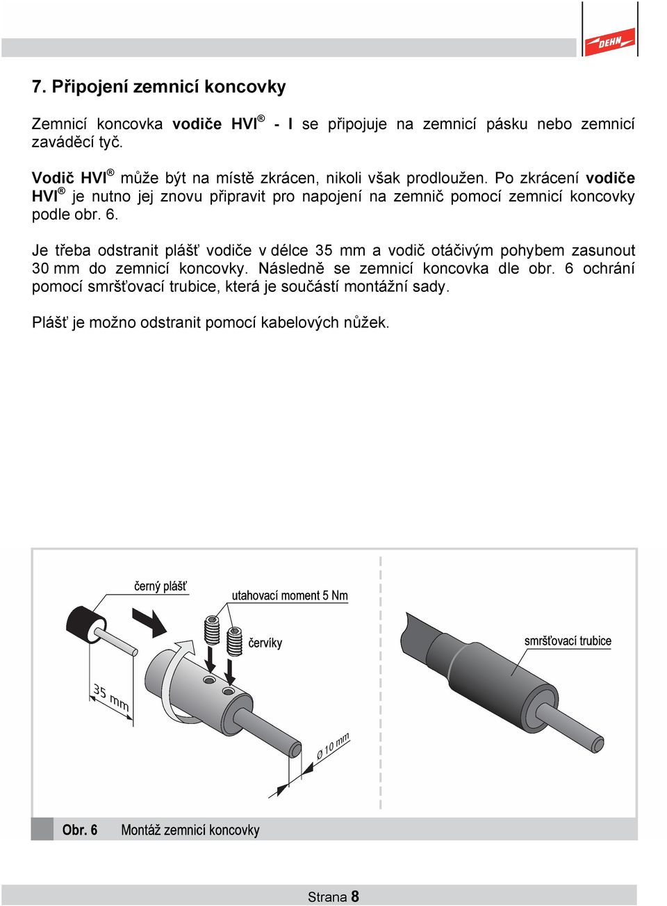 Po zkrácení vodiče HVI je nutno jej znovu připravit pro napojení na zemnič pomocí zemnicí koncovky podle obr. 6.
