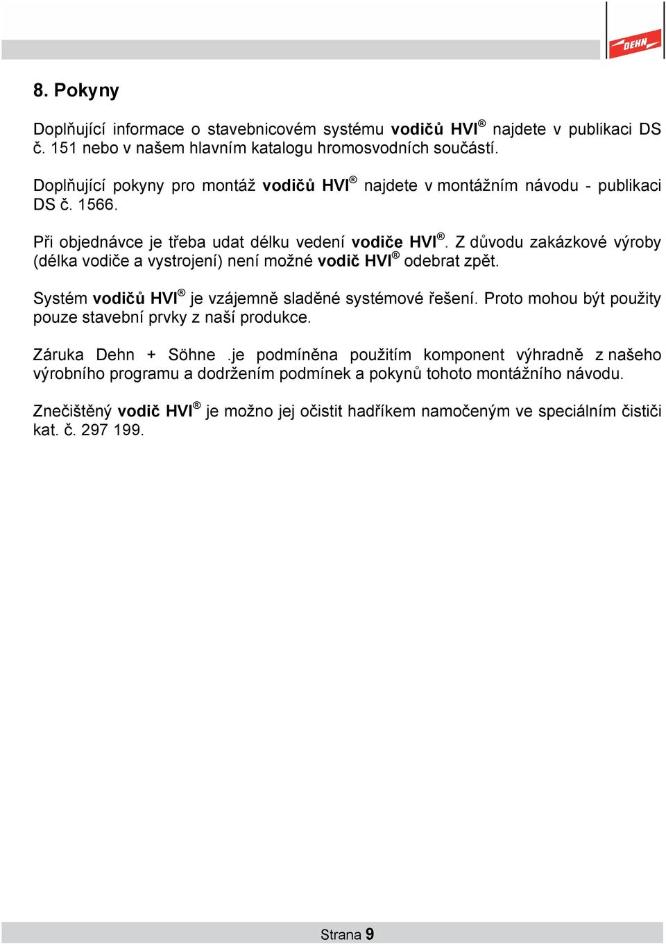 Z důvodu zakázkové výroby (délka vodiče a vystrojení) není možné vodič HVI odebrat zpět. Systém vodičů HVI je vzájemně sladěné systémové řešení.