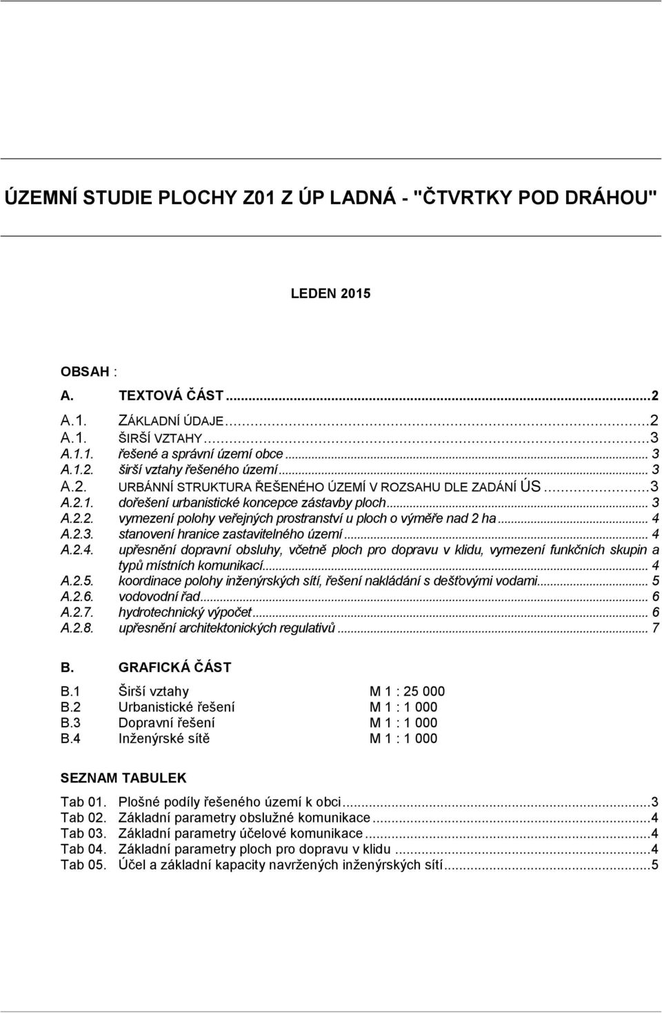 .. 4 A.2.3. stanovení hranice zastavitelného území... 4 A.2.4. upřesnění dopravní obsluhy, včetně ploch pro dopravu v klidu, vymezení funkčních skupin a typů místních komunikací... 4 A.2.5.