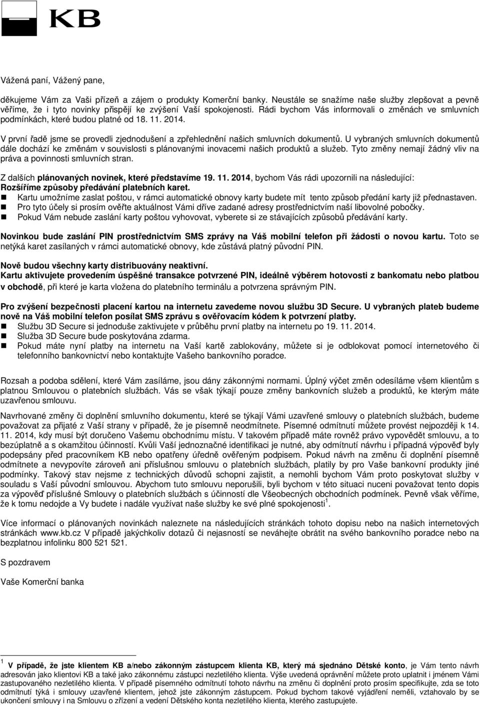 Rádi bychom Vás informovali o změnách ve smluvních podmínkách, které budou platné od 18. 11. 2014. V první řadě jsme se provedli zjednodušení a zpřehlednění našich smluvních dokumentů.