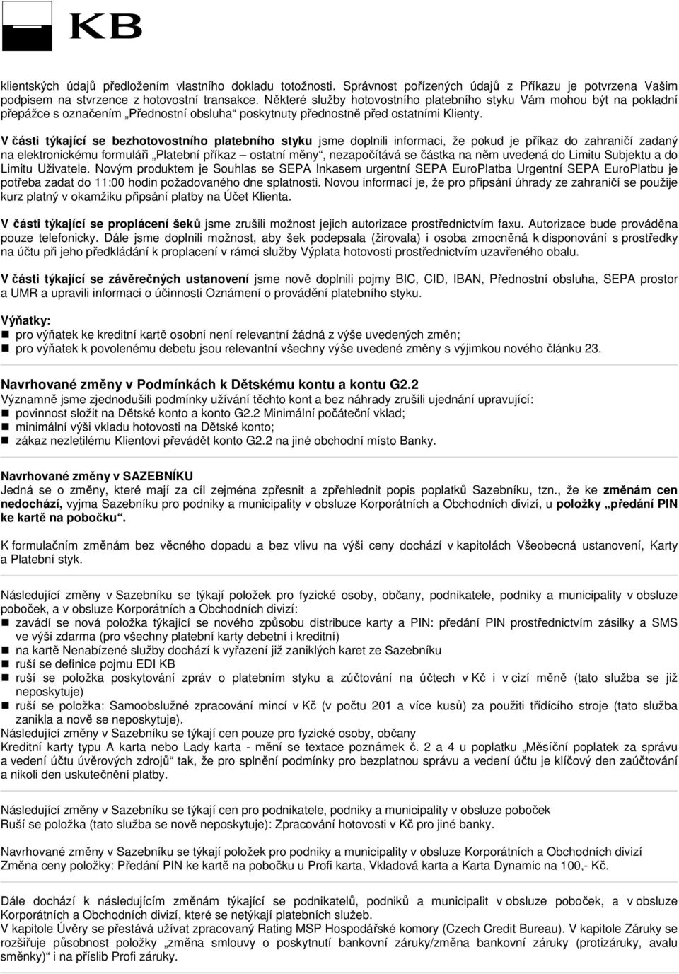 V části týkající se bezhotovostního platebního styku jsme doplnili informaci, že pokud je příkaz do zahraničí zadaný na elektronickému formuláři Platební příkaz ostatní měny, nezapočítává se částka