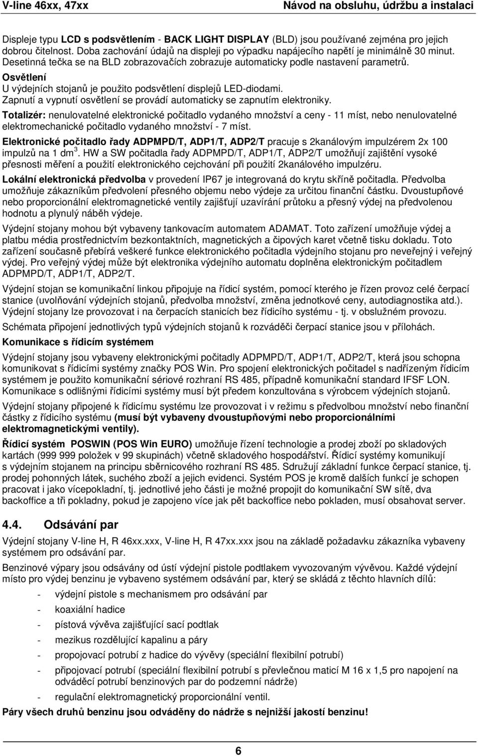Osvětlení U výdejních stojanů je použito podsvětlení displejů LED-diodami. Zapnutí a vypnutí osvětlení se provádí automaticky se zapnutím elektroniky.