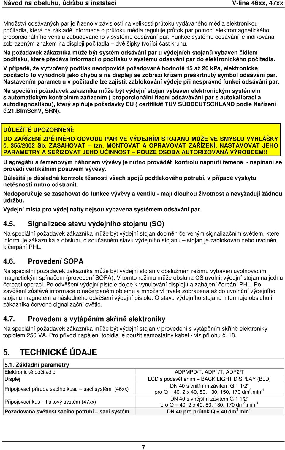 Funkce systému odsávání je indikována zobrazeným znakem na displeji počitadla dvě šipky tvořící část kruhu.