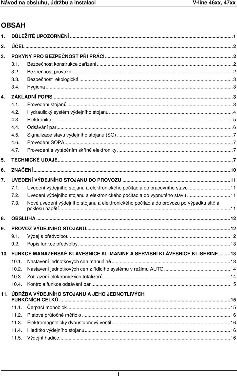 4.4. Odsávání par...6 4.5. Signalizace stavu výdejního stojanu (SO)...7 4.6. Provedení SOPA...7 4.7. Provedení s vytápěním skříně elektroniky...7 5. TECHNICKÉ ÚDAJE...7 6. ZNAČENÍ...10 7.