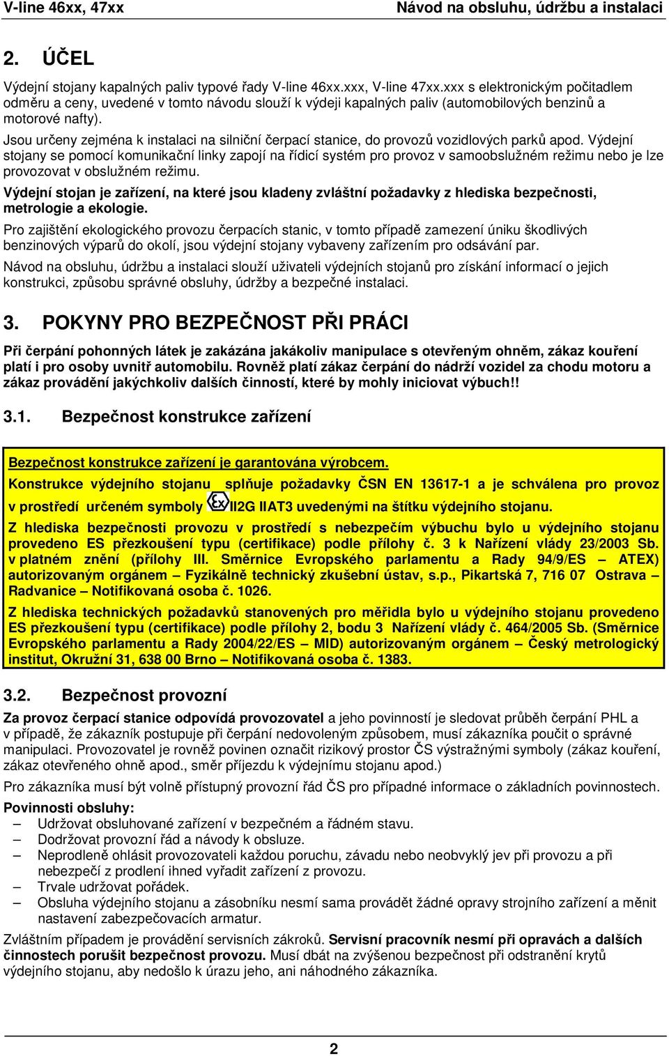 Jsou určeny zejména k instalaci na silniční čerpací stanice, do provozů vozidlových parků apod.