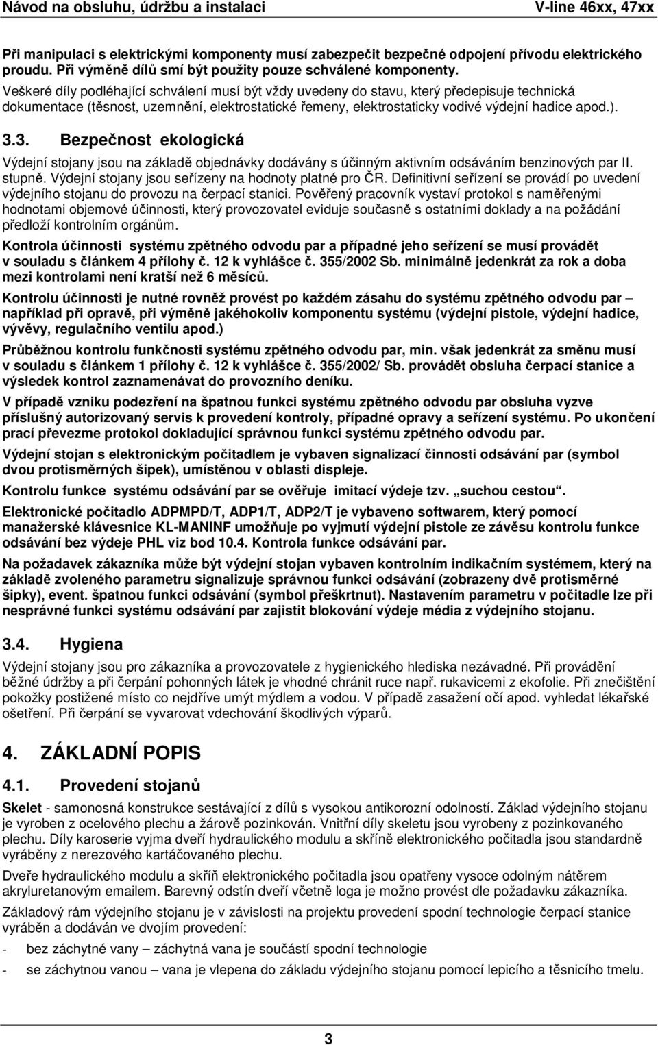 Veškeré díly podléhající schválení musí být vždy uvedeny do stavu, který předepisuje technická dokumentace (těsnost, uzemnění, elektrostatické řemeny, elektrostaticky vodivé výdejní hadice apod.). 3.