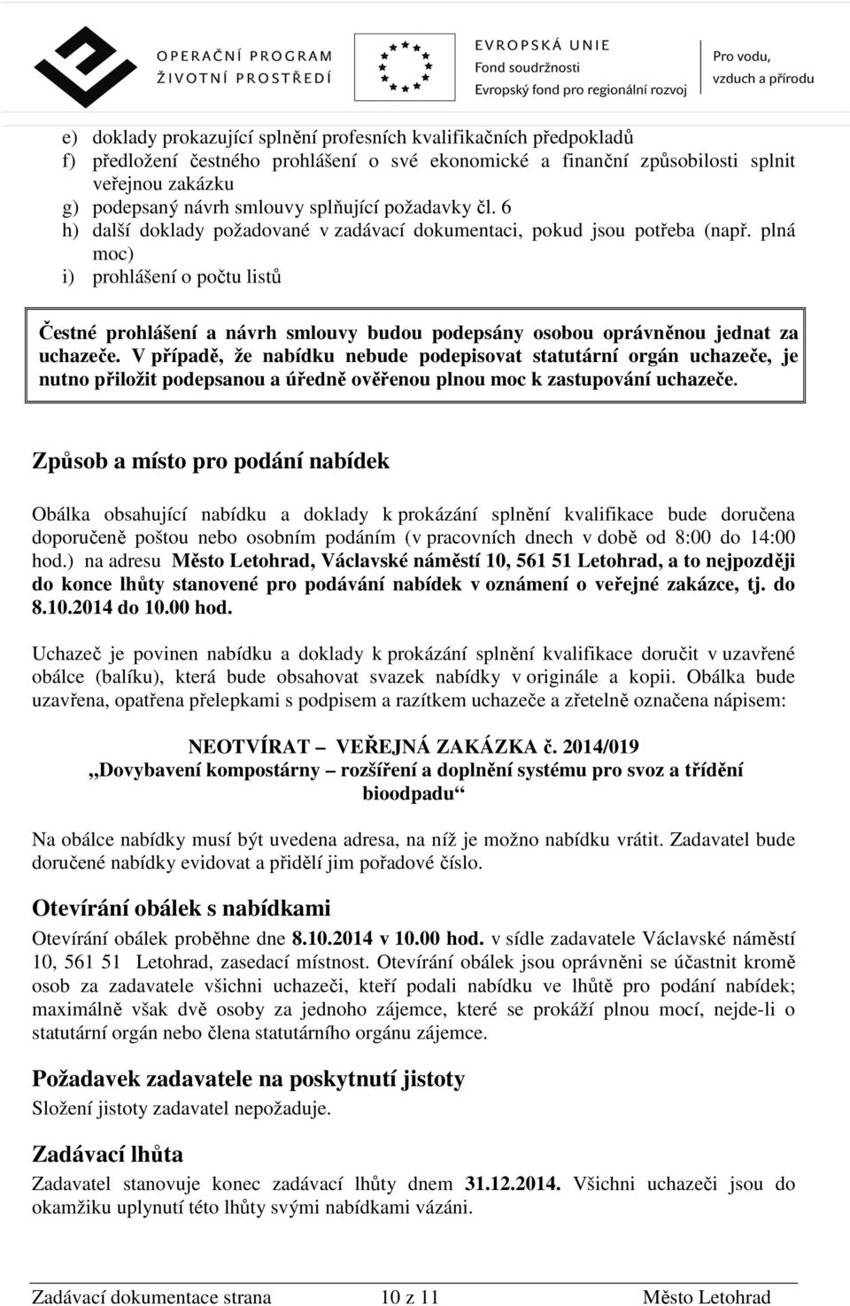 plná moc) i) prohlášení o počtu listů Čestné prohlášení a návrh smlouvy budou podepsány osobou oprávněnou jednat za uchazeče.