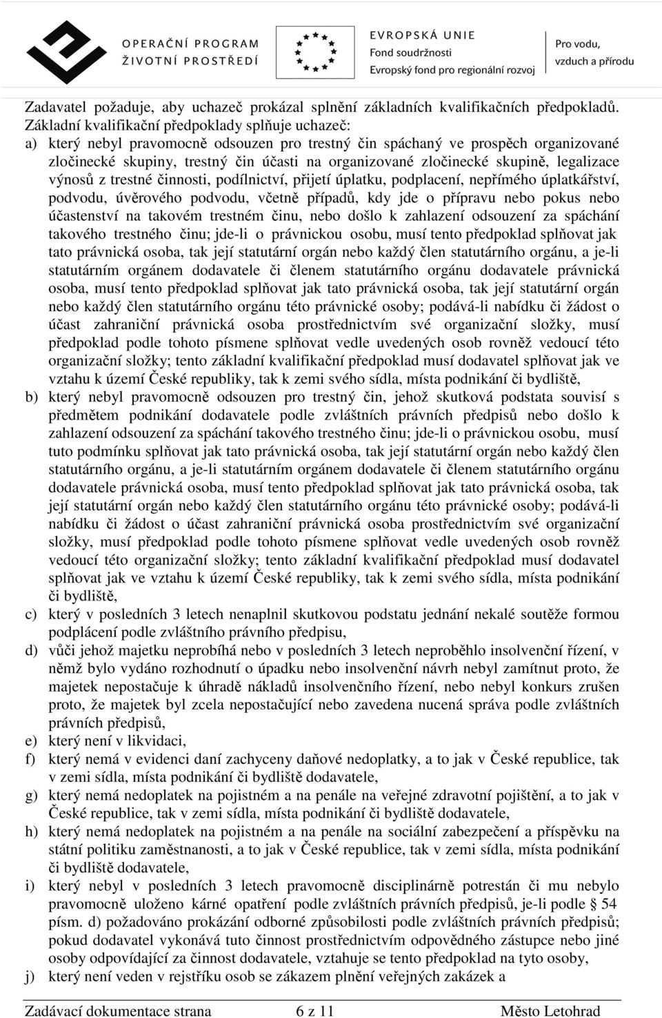 zločinecké skupině, legalizace výnosů z trestné činnosti, podílnictví, přijetí úplatku, podplacení, nepřímého úplatkářství, podvodu, úvěrového podvodu, včetně případů, kdy jde o přípravu nebo pokus