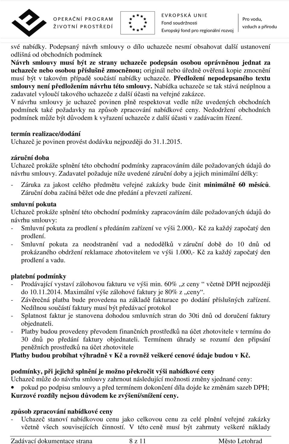 osobou příslušně zmocněnou; originál nebo úředně ověřená kopie zmocnění musí být v takovém případě součástí nabídky uchazeče.