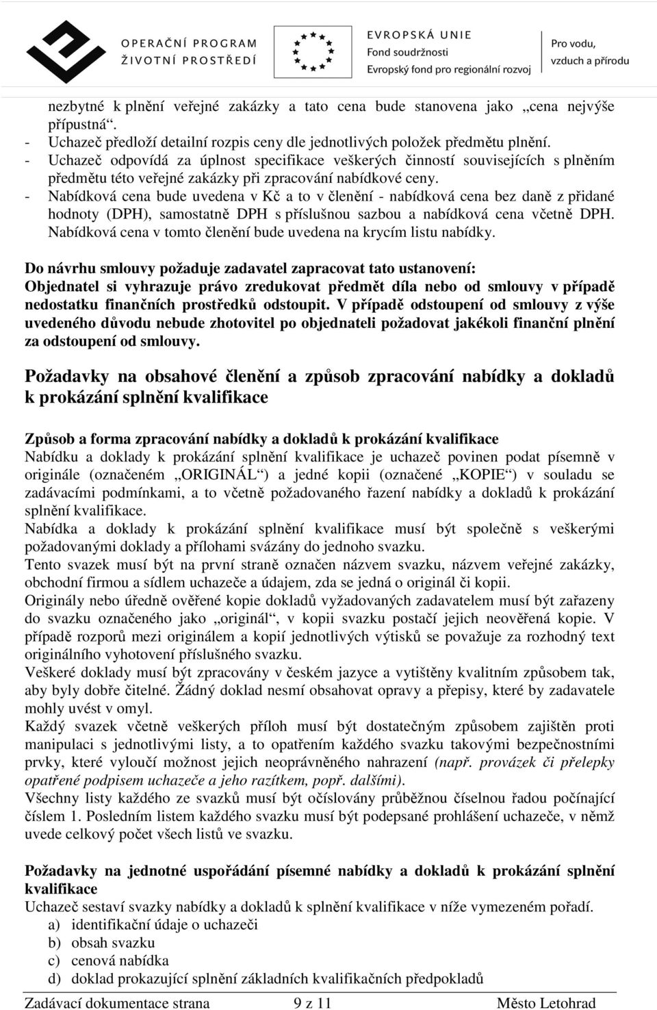 - Nabídková cena bude uvedena v Kč a to v členění - nabídková cena bez daně z přidané hodnoty (DPH), samostatně DPH s příslušnou sazbou a nabídková cena včetně DPH.